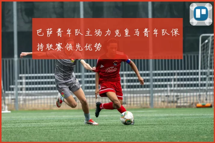 巴萨青年队主场力克皇马青年队保持联赛领先优势