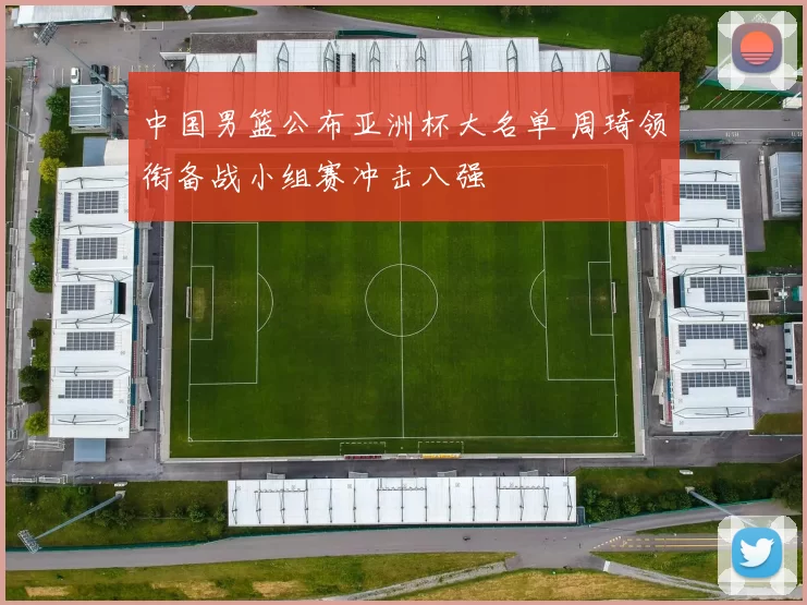 中国男篮公布亚洲杯大名单 周琦领衔备战小组赛冲击八强